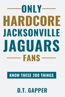 Only HARDCORE Jacksonville Jaguars Fans Know These 200 Things: Deep-Cut Trivia, Hidden Stories, and Surprising Facts from Every Era of Jacksonville Jaguars History B0H46BHNFH Book Cover
