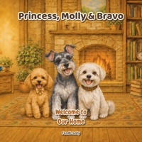 Princess, Molly & Bravo: Welcome to Our Home B0GXDPQ8PL Book Cover