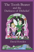 The Tooth Bearer and the Darkness of Disbelief: A tale of Cottingley B0BB62STS8 Book Cover