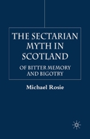 The Secretarian Myth in Scotland: Of Bitter Memory and Bigotry 1403921679 Book Cover