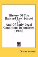 History Of The Harvard Law School V2: And Of Early Legal Conditions In America 1436874394 Book Cover