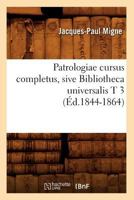 Patrologiae Cursus Completus, Sive Bibliotheca Universalis T 3 (A0/00d.1844-1864) 2012761577 Book Cover