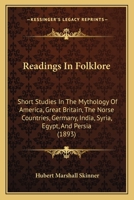 Readings In Folklore: Short Studies In The Mythology Of America, Great Britain, The Norse Countries, Germany, India, Syria, Egypt, And Persia 1437145124 Book Cover