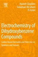 Electrochemistry of Dihydroxybenzene Compounds: Carbon Based Electrodes and Their Uses in Synthesis and Sensors 0128132221 Book Cover