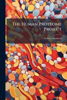 The Human Proteome Project: Unlocking the Mysteries of Human Life and Unleashing Its Potential 1249592941 Book Cover
