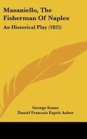 Masaniello, The Fisherman Of Naples: An Historical Play In Five Acats... 1271812746 Book Cover