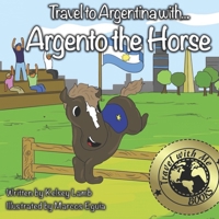 Travel to Argentina with Argento the Horse (Travel with Me Books) B0DBVGQVR3 Book Cover