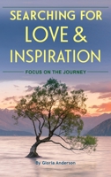 Searching for Love and Inspiration: Focus on the Journey 1662905181 Book Cover