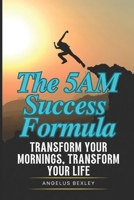 The 5AM Success Formula: Transform Your Mornings, Transform Your Life: Science-Based Methods for Peak Energy, Productivity, and Achievement Before Breakfast B0DSK6R3XQ Book Cover