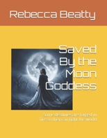 Saved By the Moon Goddess: Some destinies are forged in fire so they can fight the world B0GNMPCRXX Book Cover