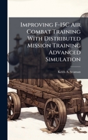 Improving F-15C Air Combat Training With Distributed Mission Training Advanced Simulation 1025097394 Book Cover