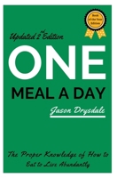 One Meal a Day: The Proper Knowledge of How to Eat to Live Abundantly 1393564984 Book Cover