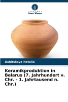 Keramikproduktion in Belarus (7. Jahrhundert v. Chr. - 1. Jahrtausend n. Chr.) (German Edition) 6207921909 Book Cover