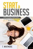 Start a Business: 12 Passive Income Businesses You Can Work from Home 153715009X Book Cover
