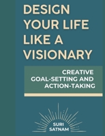 Design Your Life Like a Visionary: Creative Goal-Setting and Action-Taking (Personal Growth Series) B0F4MKG8W8 Book Cover