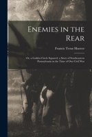 Enemies in the Rear: Or, a Golden Circle Squared. a Story of Southeastern Pennsylvania in the Time of Our Civil War 101571434X Book Cover