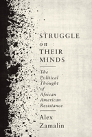Struggle on Their Minds: The Political Thought of African American Resistance 0231181116 Book Cover