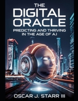 The Digital Oracle: Predicting and Thriving in the Age of A.I. B0F1KQCNFM Book Cover