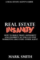 Real Estate Insanity: How to Build Trust, Authority, and Celebrity So You Can Stop Marketing Like Every Other Agent 1546825711 Book Cover