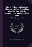 List of Fishes and Reptiles Obtained by Field Columbian Museum East African Expedition to Somali-Land in 1896 1379069580 Book Cover