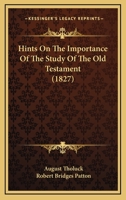 Hints On The Importance Of The Study Of The Old Testament: By Augustus Tholuck, Professor In The University Of Halle 1120626862 Book Cover