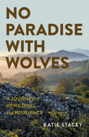 No Paradise with Wolves: A Journey of Rewilding and Resilience 1803418524 Book Cover