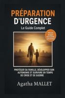 PRÉPARATION D'URGENCE : Le Guide Complet: Protéger sa Famille, Développer son Autonomie et Survivre en Temps de Crise et de Guerre (Inclus : Plan d'Évacuation, Stockage et Risque Nucléaire) B0G3NYMW64 Book Cover