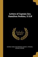 Letters of Captain Geo. Hamilton Perkins, U.S.N 0526244305 Book Cover