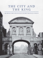 The City and the King: Architecture and Politics in Restoration London 0300190220 Book Cover