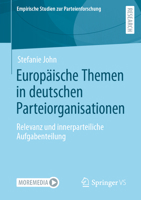 Europäische Themen in deutschen Parteiorganisationen: Relevanz und innerparteiliche Aufgabenteilung (Empirische Studien zur Parteienforschung) 3658347961 Book Cover