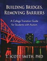 Building Bridges, Removing Barriers: A College Transition Guide for Students with Autism B0FQBSZKDD Book Cover