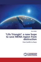 "Life Triangle": a new hope to save MENA region from destruction: From Conflict to Peace 6202563877 Book Cover