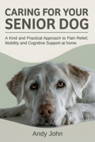 Caring for Your Senior Dog: A Kind and Practical Approach to Pain Relief, Mobility and Cognitive Support at Home. B0H9BLMTV4 Book Cover