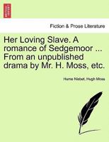 Her Loving Slave. A romance of Sedgemoor ... From an unpublished drama by Mr. H. Moss, etc. 1241187223 Book Cover