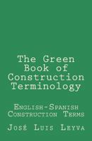 The Green Book of Construction Terminology: English-Spanish Construction Terms 1979931720 Book Cover