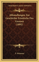 Abhandlungen Zur Geschichte Friedrichs Des Grossen (1892) 1160281025 Book Cover