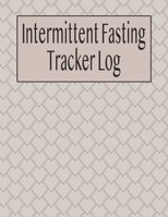 Intermittent Fasting Tracker Log: A Journal for Daily Weight Loss and Eating Window Accountability 1688449043 Book Cover