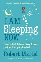 I Am Sleeping Now: How to Fall Asleep, Stay Asleep and Wake Up Refreshed 173547701X Book Cover