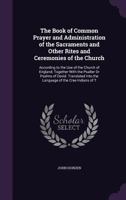 The Book of Common Prayer and Administration of the Sacraments and Other Rites and Ceremonies of the Church: According to the Use of the Church of England; Together with the Psalter or Psalms of David 1358800383 Book Cover
