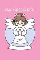 Pray and Be Grateful: Gratitude and Affirmation Journal For Kids with Prompts Inspirational Quotes Simple Act of Kinds | Ages 8 9 10 11 12 13 14 Year Old 1678640824 Book Cover