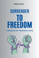 Surrender to Freedom: Letting Go for Conscious Living B0CCCSTQ5L Book Cover