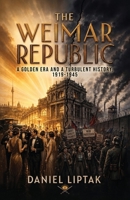 The Weimar Republic: A Golden Era and a Turbulent History, 1919-1945 B0HBQXKNYC Book Cover