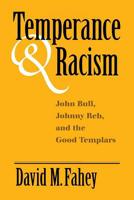 Temperance and Racism: John Bull, Johnny Reb, and the Good Templars 0813119847 Book Cover