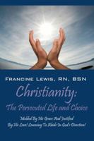 Christianity: The Persecuted Life and Choice: Molded by His Grace and Justified by His Love! Learning to Abide in God's Direction! 1432790463 Book Cover