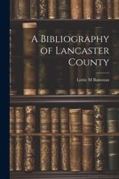 A Bibliography of Lancaster County 1022180320 Book Cover