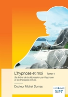 L'hypnose et moi - Tome 4: Se libérer de la dépression par l'hypnose et les thérapies brèves. (French Edition) B0D9PXS663 Book Cover