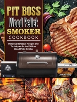 Pit Boss Wood Pellet Smoker Cookbook: Delicious Barbecue Recipes and Techniques for the Pit Boss Wood Pellet Smoker 1801668744 Book Cover