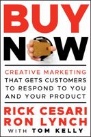 Buy Now: Creative Marketing that Gets Customers to Respond to You and Your Product