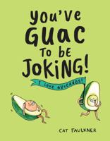 You’ve Guac to be Joking! I love Avocados 1449494684 Book Cover