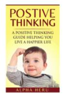 Positive Thinking: A powerful Positive Thinking guide aimed at eliminating negativity, negative thinking, negative self talk, self doubt, and embrace living a positive and happier life 1546703705 Book Cover